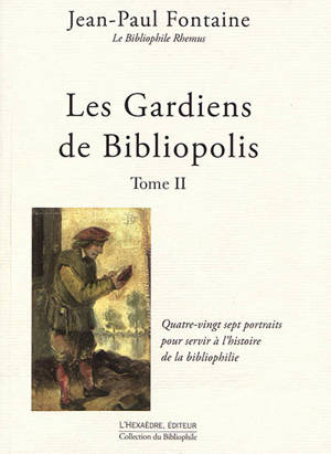 Les gardiens de Bibliopolis. Vol. 2. Quatre-vingt sept portraits pour servir à l'histoire de la bibliophilie - Jean-Paul Fontaine