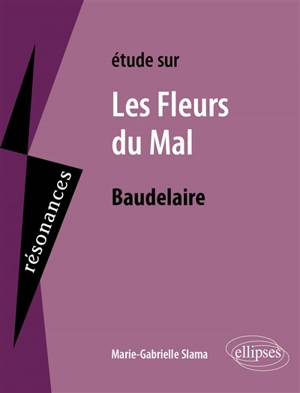 Etude sur Baudelaire, Les fleurs du mal - Marie-Gabrielle Slama