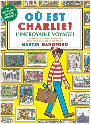 Où est Charlie ? : l'incroyable voyage ! : cherche et trouve ! énigmes ! tout pour s'amuser en vacances - Martin Handford