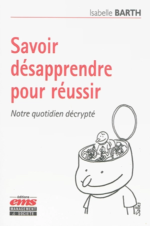 Savoir désapprendre pour réussir : notre quotidien décrypté - Isabelle Barth