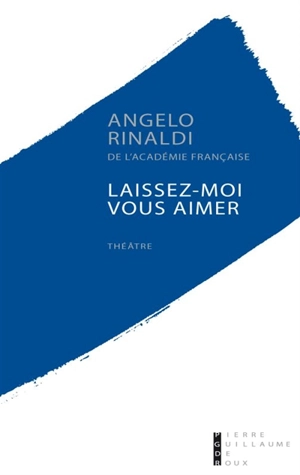 Laissez-moi vous aimer : comédie en deux actes - Angelo Rinaldi