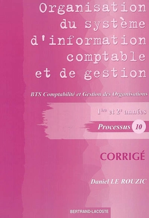 Organisation du système d'information comptable et de gestion, BTS comptabilité et gestion des organisations, 1re et 2e années, processus 10 : corrigé - Daniel Le Rouzic