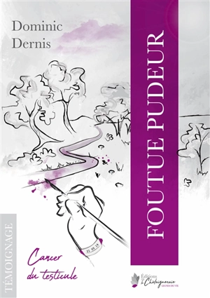 Foutue pudeur : cancer du testicule - Dominic Dernis