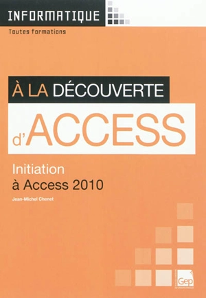 A la découverte d'Access : initiation à Access 2010 : toutes formations - Jean-Michel Chenet