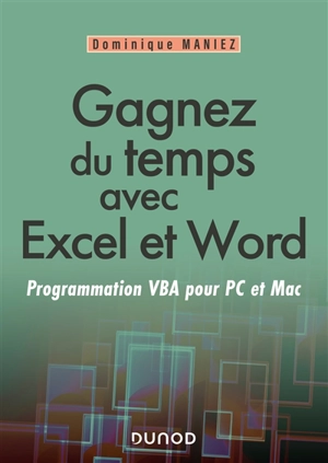 Gagnez du temps avec Excel et Word : programmation VBA pour PC et Mac - Dominique Maniez