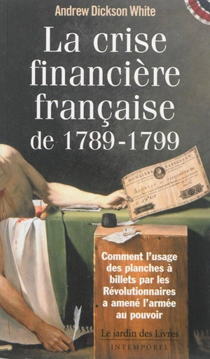 La crise financière française de 1789-1799 : comment l'émission de monnaie de singe par la France pendant la Révolution française a conduit à la prise du pouvoir par l'armée - Andrew Dickson White