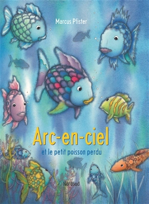 Arc-en-ciel et le petit poisson perdu - Marcus Pfister