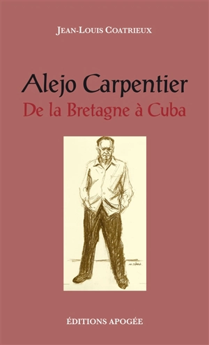 Alejo Carpentier : de la Bretagne à Cuba - Jean-Louis Coatrieux