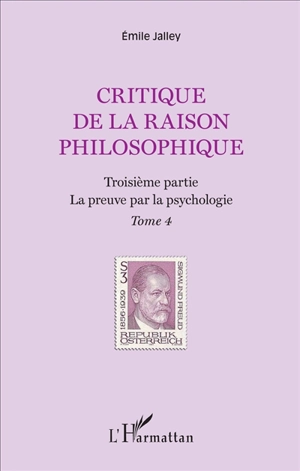 Critique de la raison philosophique. Vol. 4. Troisième partie : la preuve par la psychologie - Emile Jalley