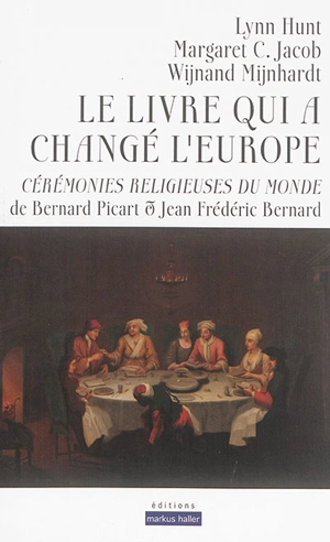 Le livre qui a changé l'Europe : Cérémonies religieuses du monde de Bernard Picart et Jean Frédéric Bernard - Lynn Avery Hunt