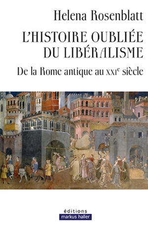 L'histoire oubliée du libéralisme : de la Rome antique au XXIe siècle - Helena Rosenblatt