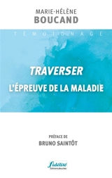 Traverser l'épreuve de la maladie : témoignage - Marie-Hélène Boucand
