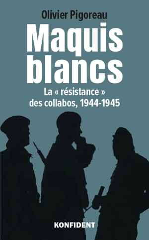 Maquis blancs : la résistance des collabos, 1944-1945 - Olivier Pigoreau
