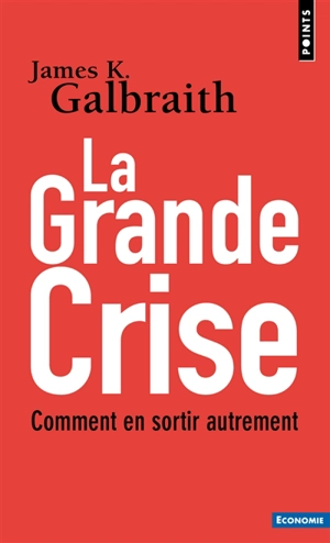 La grande crise : comment en sortir autrement - James K. Galbraith