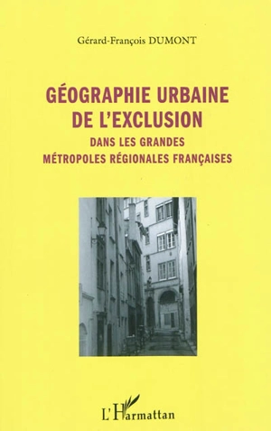 Géographie urbaine de l'exclusion dans les grandes métropoles régionales françaises - Gérard-François Dumont