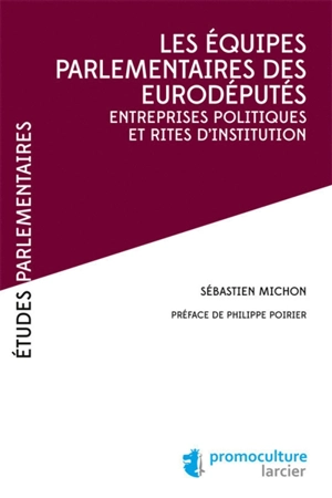 Les équipes parlementaires des eurodéputés : entreprises politiques et rites d'institution - Sébastien Michon