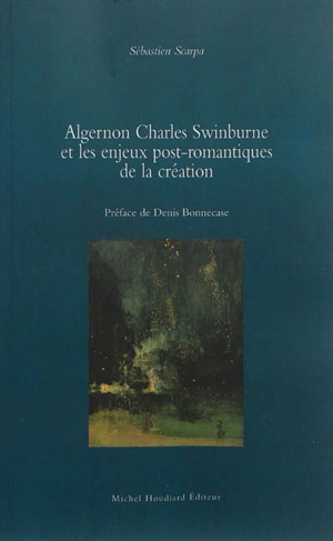 Algernon Charles Swinburne et les enjeux post-romantiques de la création - Sébastien Scarpa