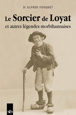 Le sorcier de Loyat : et autres légendes morbihannaises - Alfred Fouquet