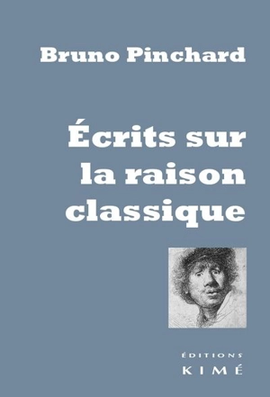 Ecrits sur la raison classique - Bruno Pinchard