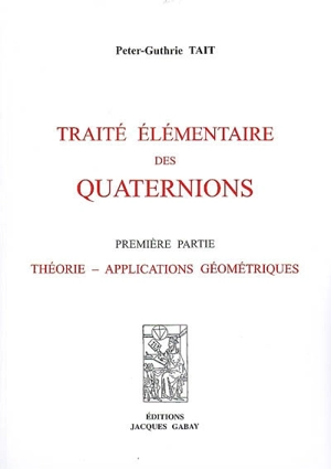 Traité élémentaire des quaternions - Peter-Guthrie Tait