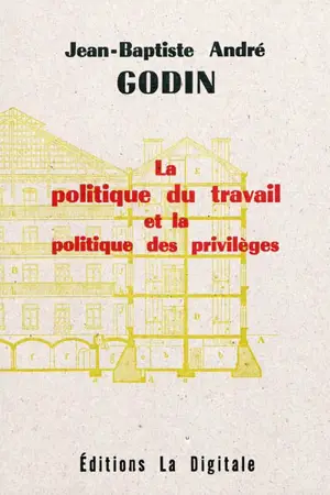 La politique du travail et la politique des privilèges - Jean-Baptiste André Godin