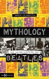Mythology : une contre-histoire des Beatles - Ersin Leibowitch