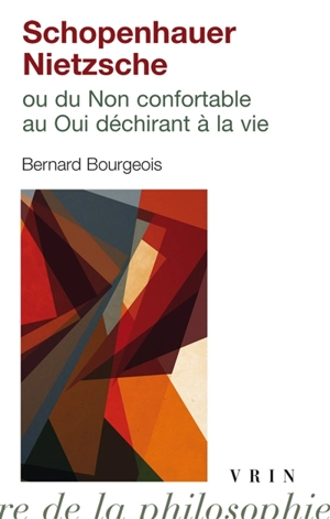 Schopenhauer-Nietzsche ou Du non confortable au oui déchirant à la vie - Bernard Bourgeois
