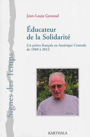 Educateur de la solidarité : un prêtre français en Amérique centrale de 1969 à 2012 - Jean-Louis Genoud