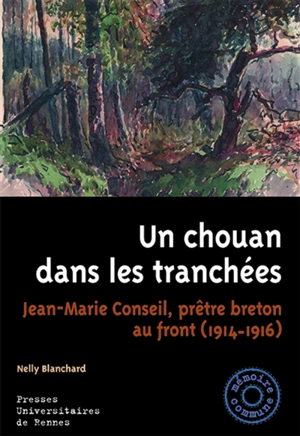 Un chouan dans les tranchées : Jean-Marie Conseil, prêtre breton au front, 1914-1916 - Jean-Marie Conseil