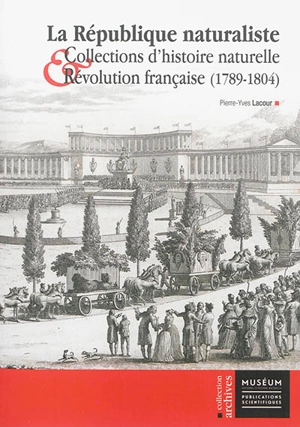 La République naturaliste : collections d'histoire naturelle et Révolution française : 1789-1804 - Pierre-Yves Lacour