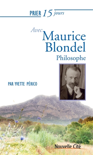 Prier 15 jours avec Maurice Blondel, philosophe - Yvette Périco