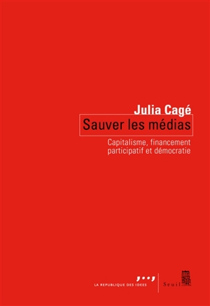 Sauver les médias : capitalisme, financement participatif et démocratie - Julia Cagé