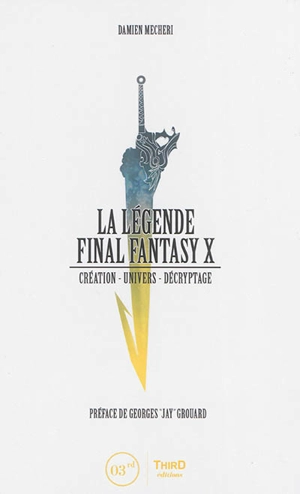 La légende Final Fantasy X : création, univers, décryptage - Damien Mecheri