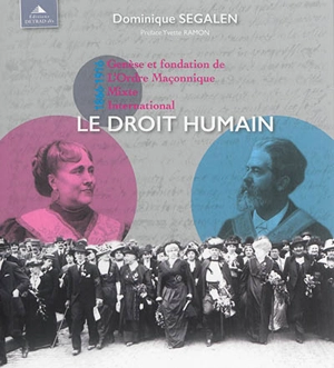 Genèse et fondation de l'Ordre maçonnique mixte international : le droit humain : 1866-1916 - Dominique Segalen