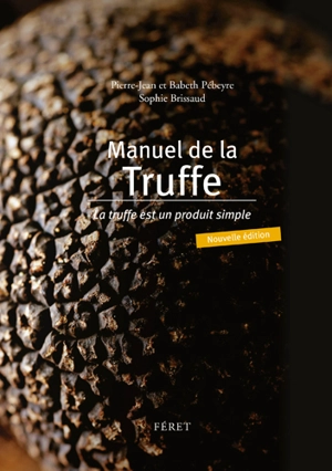 Manuel de la truffe : la truffe est un produit simple - Pierre-Jean Pebeyre