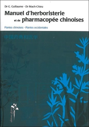 Manuel d'herboristerie et de pharmacopée chinoises : plantes chinoises, plantes occidentales - Gérard Guillaume