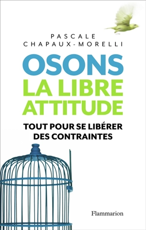 Osons la libre attitude : tout pour se libérer des contraintes - Pascale Chapaux-Morelli