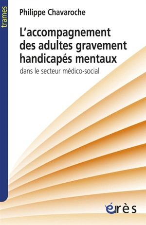 L'accompagnement des adultes gravement handicapés mentaux dans le secteur médico-social - Philippe Chavaroche