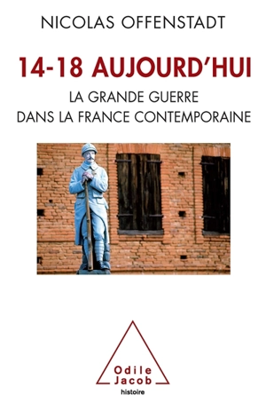 14-18 aujourd'hui : la Grande Guerre dans la France contemporaine - Nicolas Offenstadt