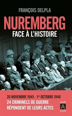 Nuremberg face à l'histoire : 20 novembre 1945-1er octobre 1946 : 24 criminels de guerre répondent de leurs actes - François Delpla