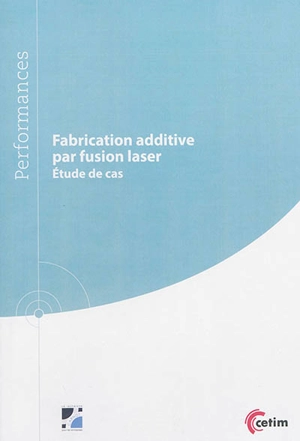 Fabrication additive par fusion laser : étude de cas - Centre technique des industries mécaniques (France)