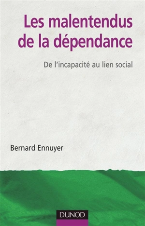 Les malentendus de la dépendance : de l'incapacité au lien social - Bernard Ennuyer