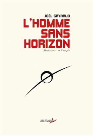 L'homme sans horizon : matériaux sur l'utopie - Joël Gayraud
