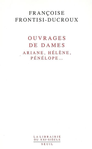 Ouvrages de dames : Ariane, Hélène, Pénélope... - Françoise Frontisi-Ducroux