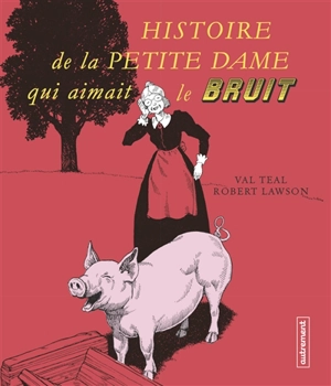 Histoire de la petite dame qui aimait le bruit - Val Teal