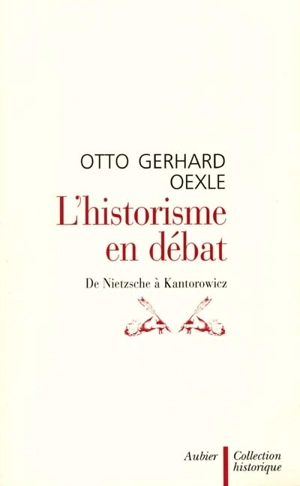 L'historisme en débat : de Nietzsche à Kantorowicz - Otto Gerhard Oexle