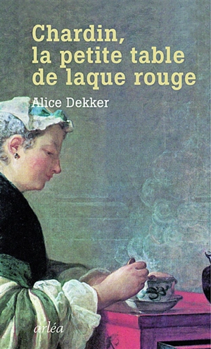 Chardin : la petite table de laque rouge - Alice Dekker