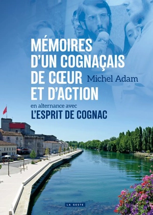 Mémoires d'un Cognaçais de coeur et d'action : un intermittent au paradis, 1958-2018 : en alternance avec L'esprit de Cognac - Michel Adam