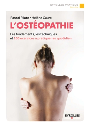 L'ostéopathie : les fondements, les techniques et 100 exercices à pratiquer au quotidien - Pascal Pilate