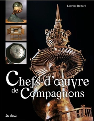 Chefs-d'oeuvre de compagnons - Laurent Bastard